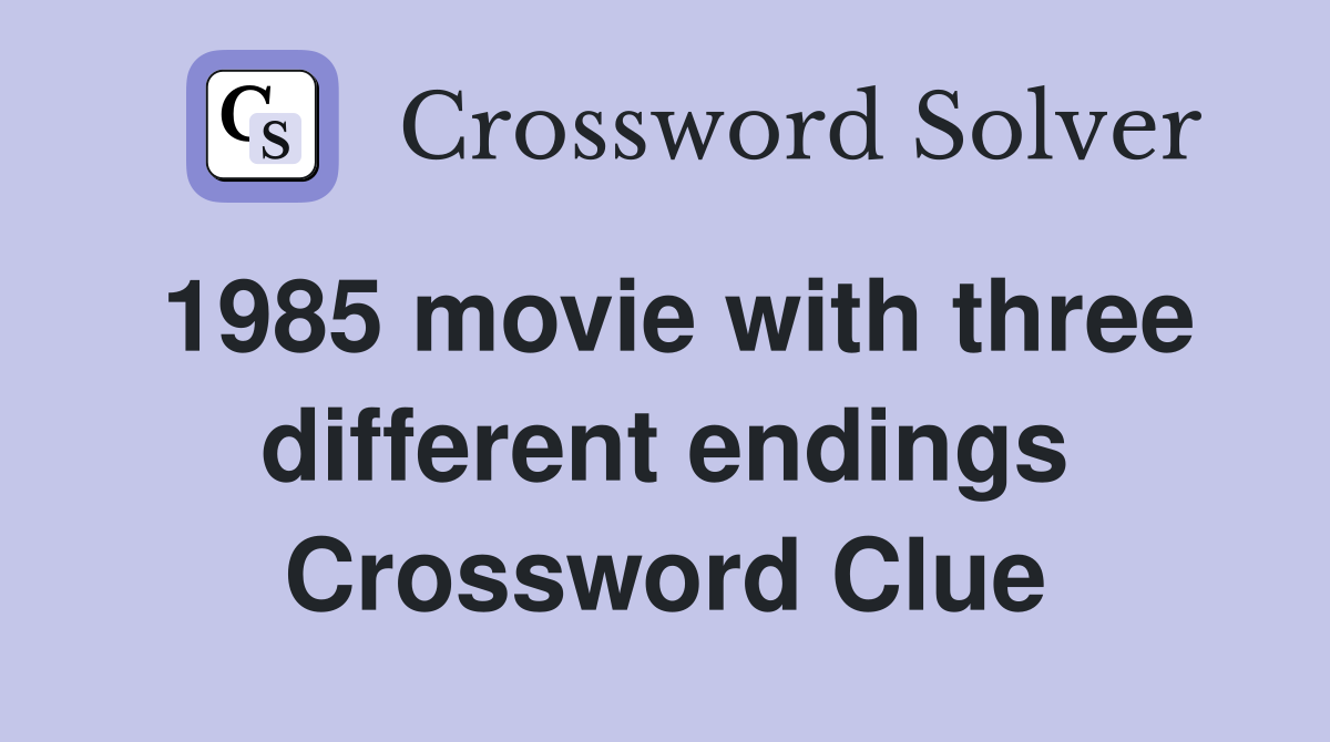 1985 movie with three different endings Crossword Clue