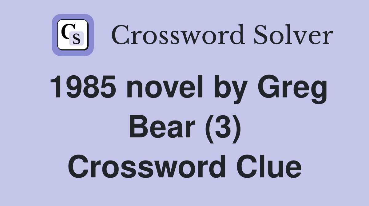 1985 novel by Greg Bear (3) Crossword Clue
