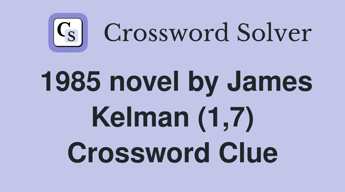 1985 novel by James Kelman (1,7) Crossword Clue