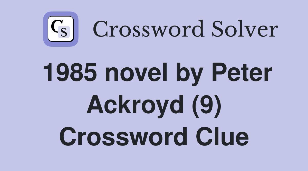 1985 novel by Peter Ackroyd (9) Crossword Clue
