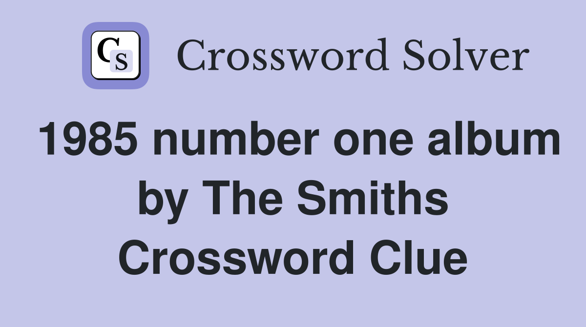 1985 number one album by The Smiths Crossword Clue