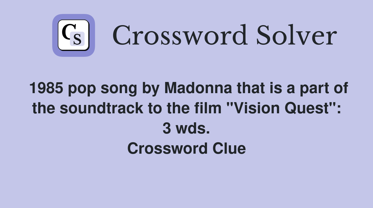 1985 pop song by Madonna that is a part of the soundtrack to the film "Vision Quest": 3 wds. Crossword Clue