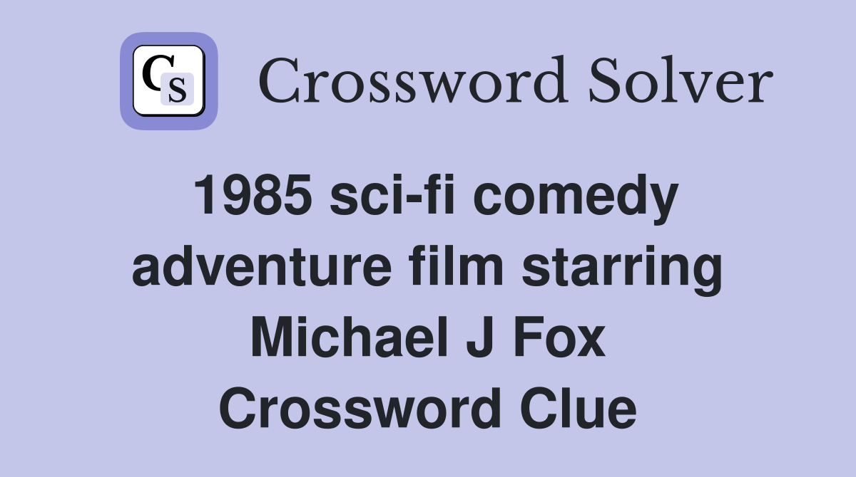 1985 sci-fi comedy adventure film starring Michael J Fox Crossword Clue