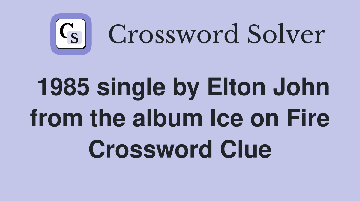 1985 single by Elton John from the album Ice on Fire Crossword Clue
