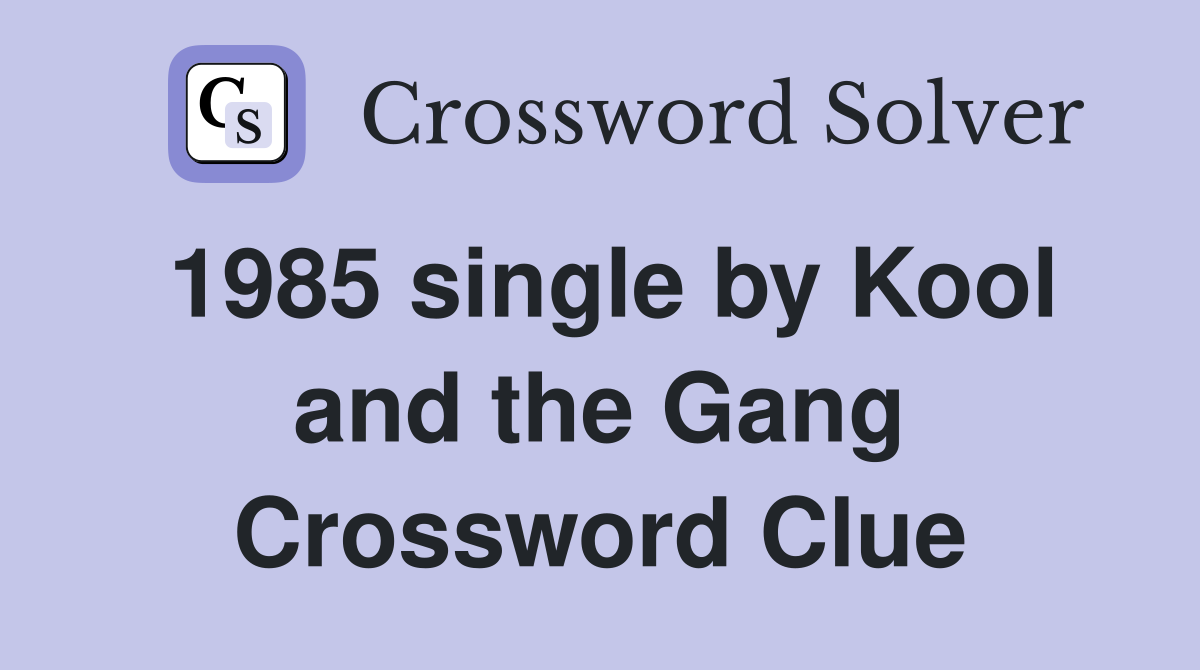 1985 single by Kool and the Gang Crossword Clue