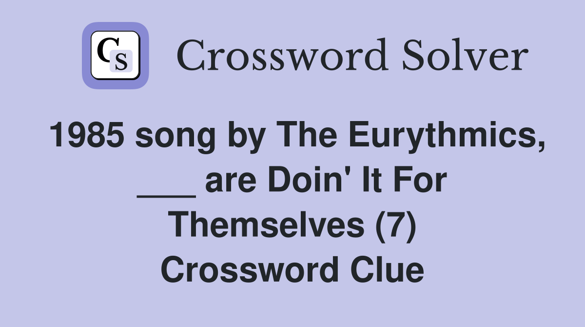 1985 song by The Eurythmics, ___ are Doin' It For Themselves (7) Crossword Clue