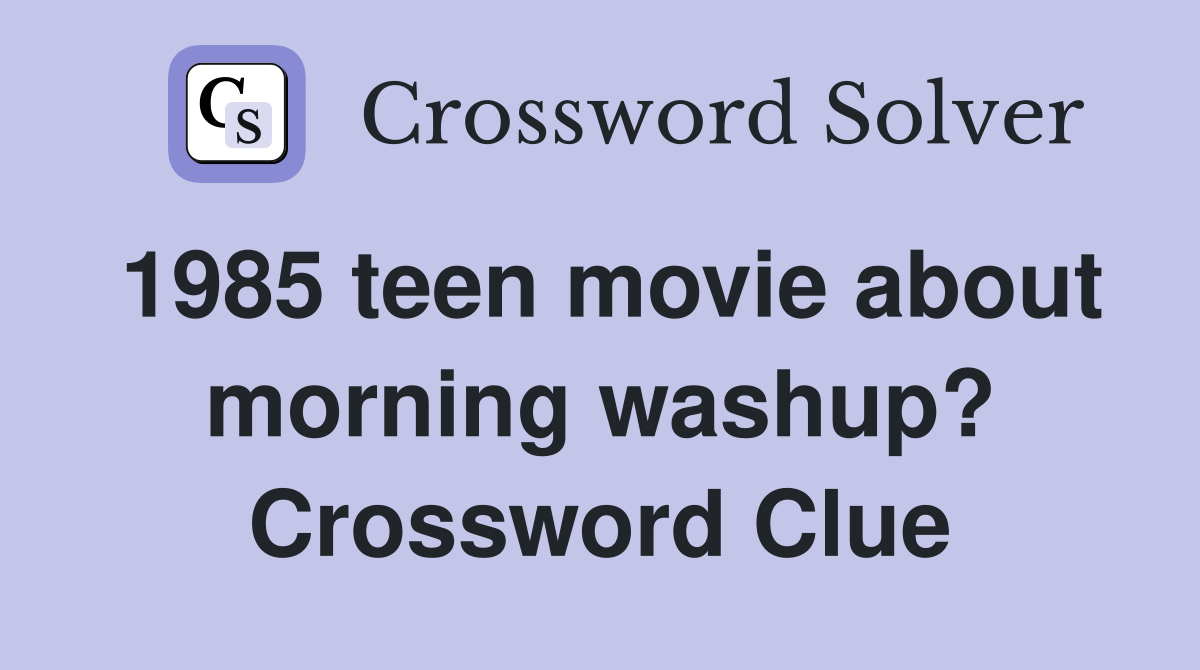 1985 teen movie about morning washup? Crossword Clue