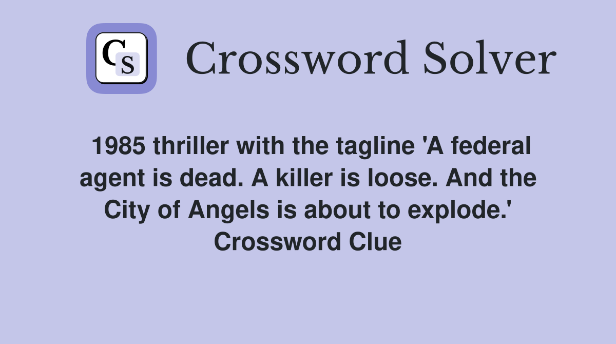1985 thriller with the tagline 'A federal agent is dead. A killer is loose. And the City of Angels is about to explode.' Crossword Clue