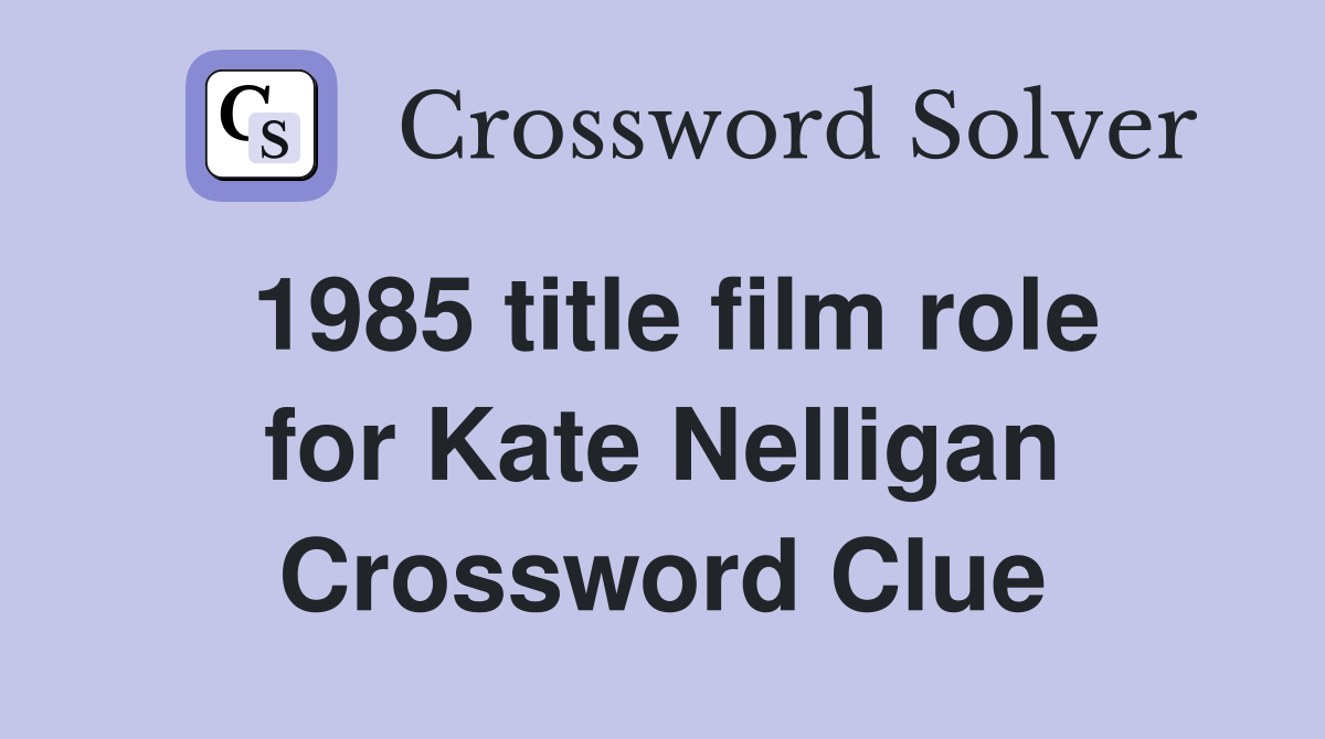 1985 title film role for Kate Nelligan Crossword Clue