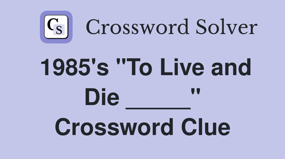 1985's "To Live and Die _____" Crossword Clue