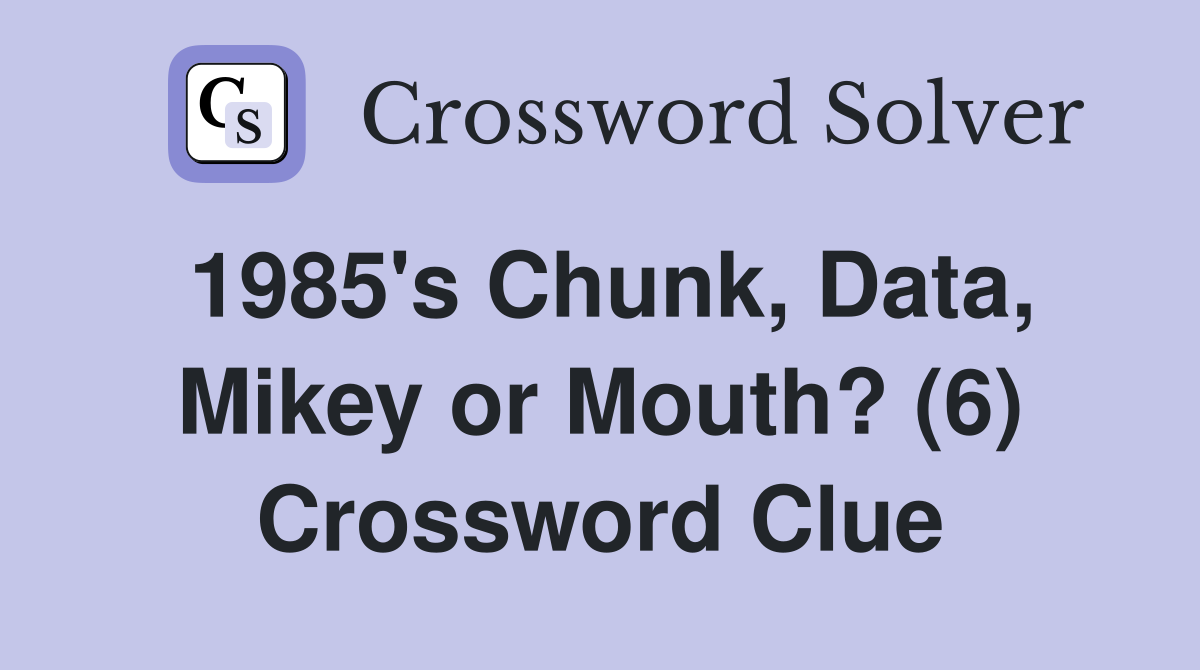 1985's Chunk, Data, Mikey or Mouth? (6) Crossword Clue