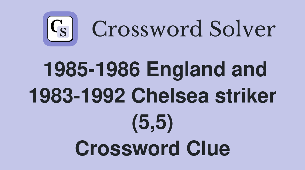 1985-1986 England and 1983-1992 Chelsea striker (5,5) Crossword Clue