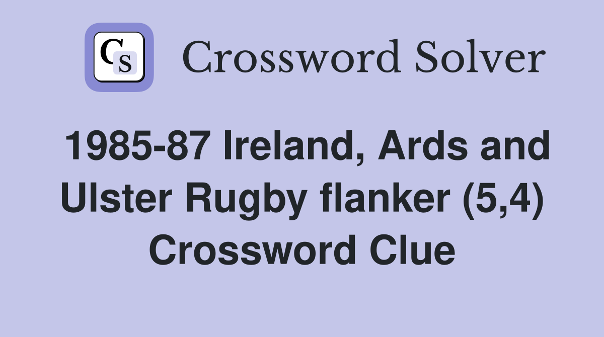 1985-87 Ireland, Ards and Ulster Rugby flanker (5,4) Crossword Clue