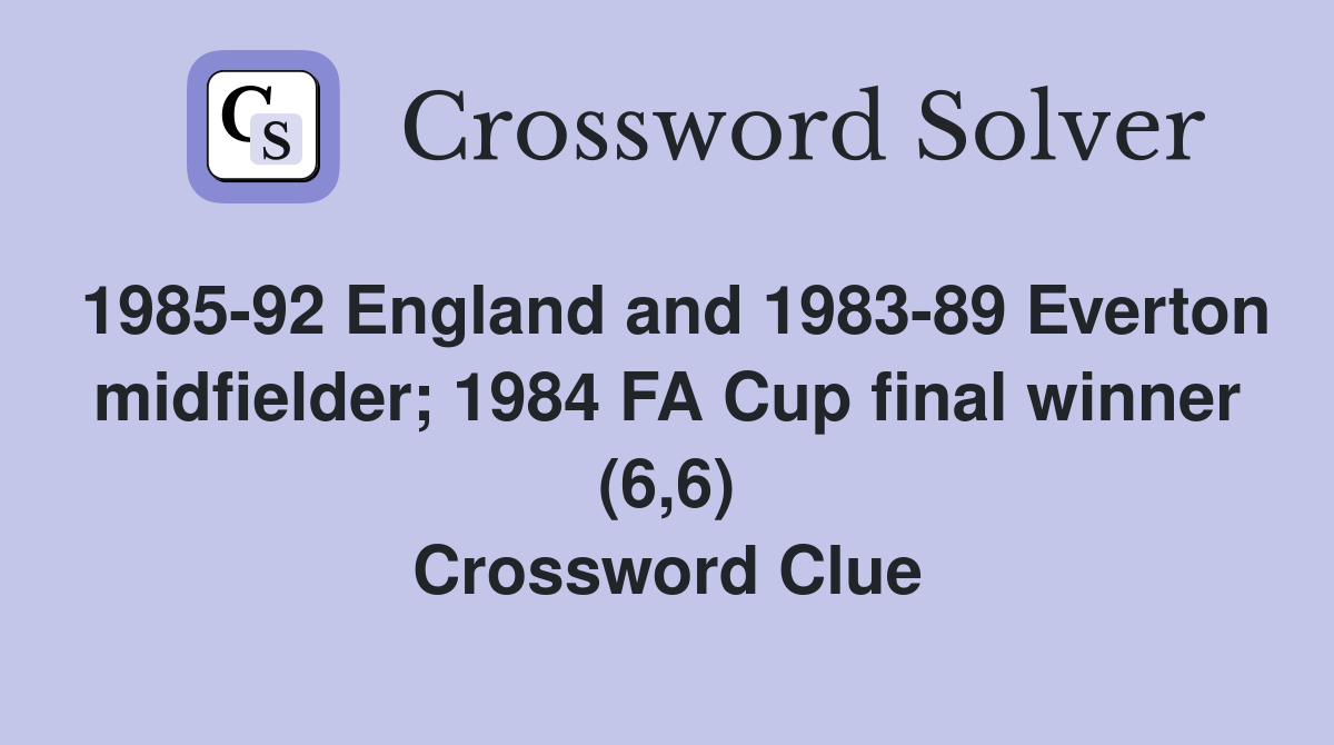1985-92 England and 1983-89 Everton midfielder; 1984 FA Cup final winner (6,6) Crossword Clue