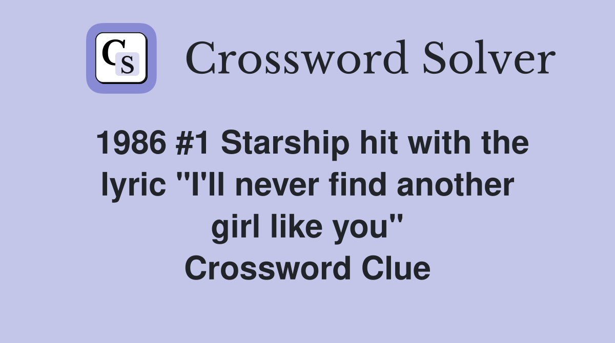 1986 #1 Starship hit with the lyric "I'll never find another girl like you" Crossword Clue