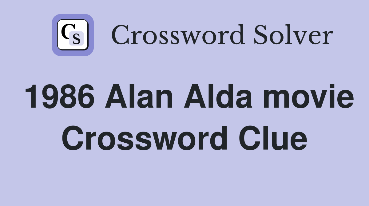 1986 Alan Alda movie Crossword Clue