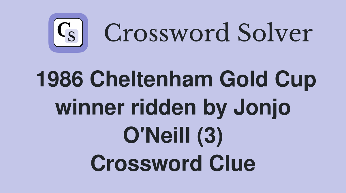 1986 Cheltenham Gold Cup winner ridden by Jonjo O'Neill (3) Crossword Clue