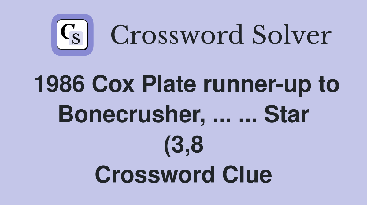 1986 Cox Plate runner up to Bonecrusher Star (3 8) Crossword 1986 Cox Plate runner up to Bonecrusher Star (3 8) Crossword