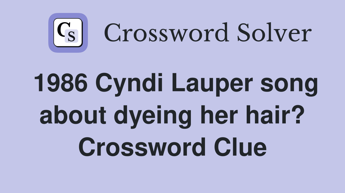 1986 Cyndi Lauper song about dyeing her hair? Crossword Clue