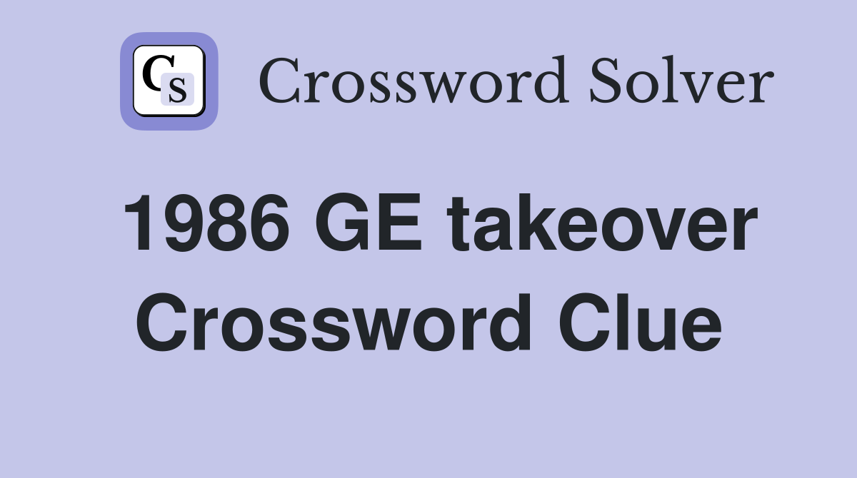 1986 GE takeover Crossword Clue