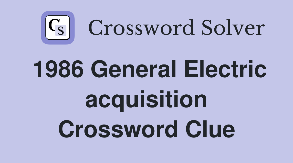 1986 General Electric acquisition Crossword Clue