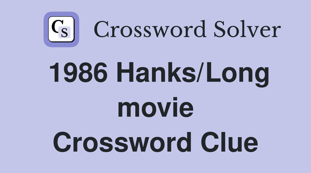 1986 Hanks/Long movie Crossword Clue