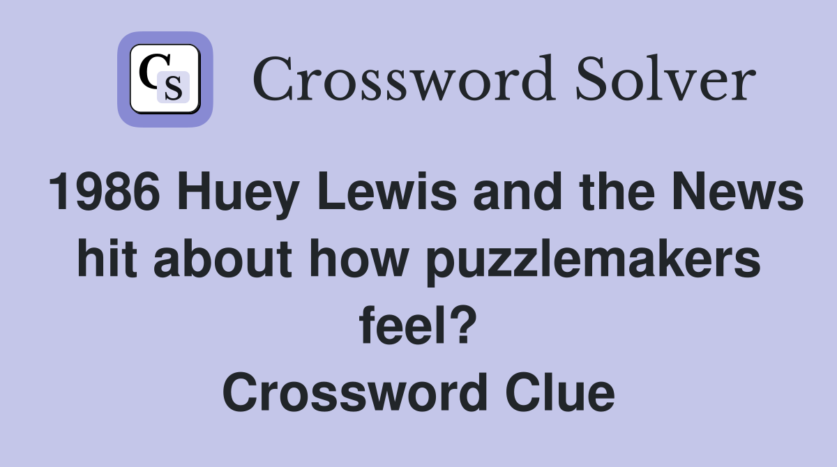 1986 Huey Lewis and the News hit about how puzzlemakers feel? Crossword Clue