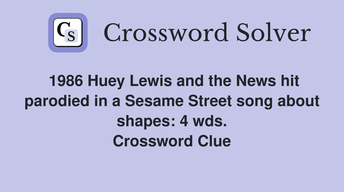 1986 Huey Lewis and the News hit parodied in a Sesame Street song about shapes: 4 wds. Crossword Clue