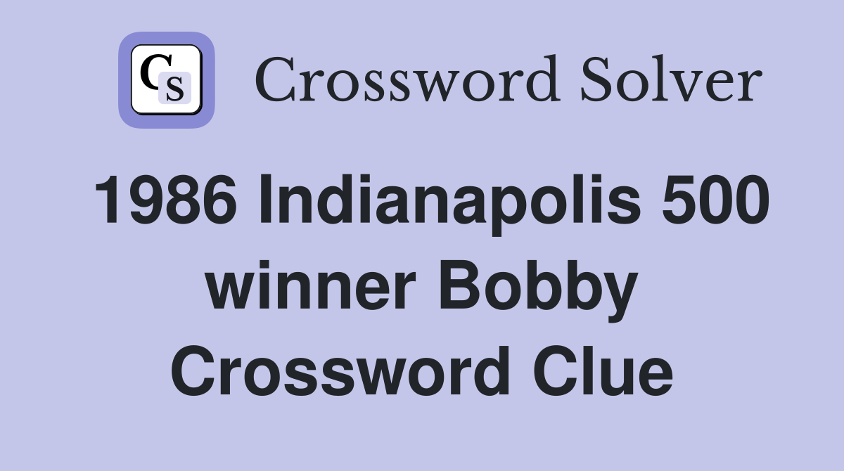 1986 Indianapolis 500 winner Bobby Crossword Clue