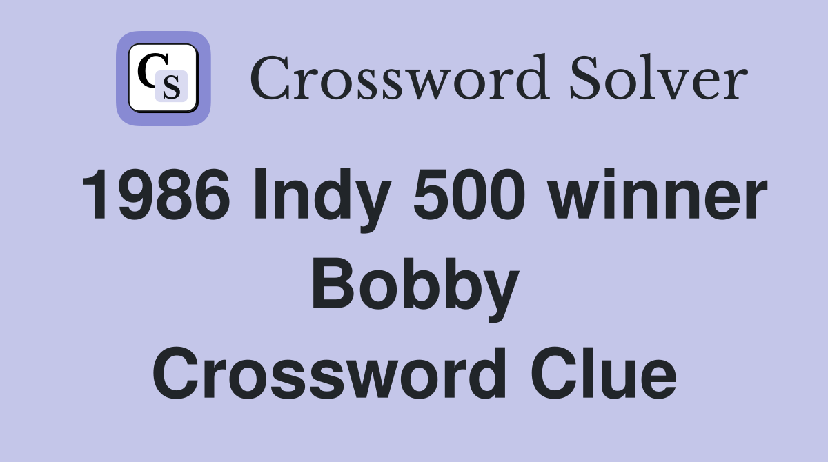 1986 Indy 500 winner Bobby Crossword Clue