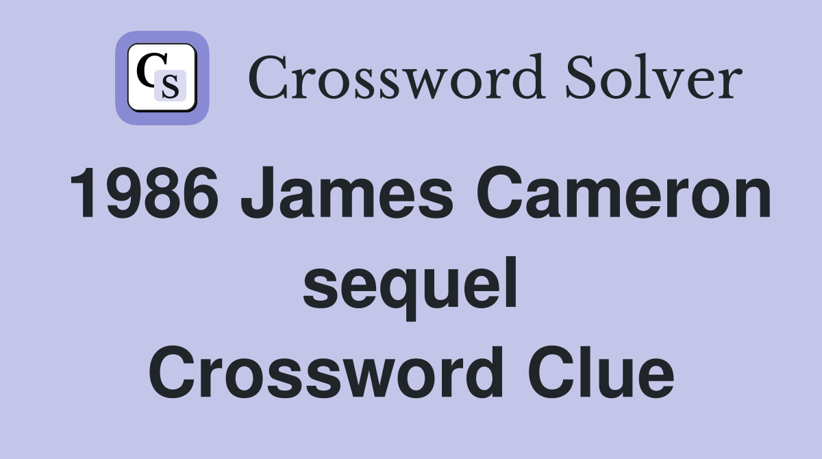 1986 James Cameron sequel Crossword Clue
