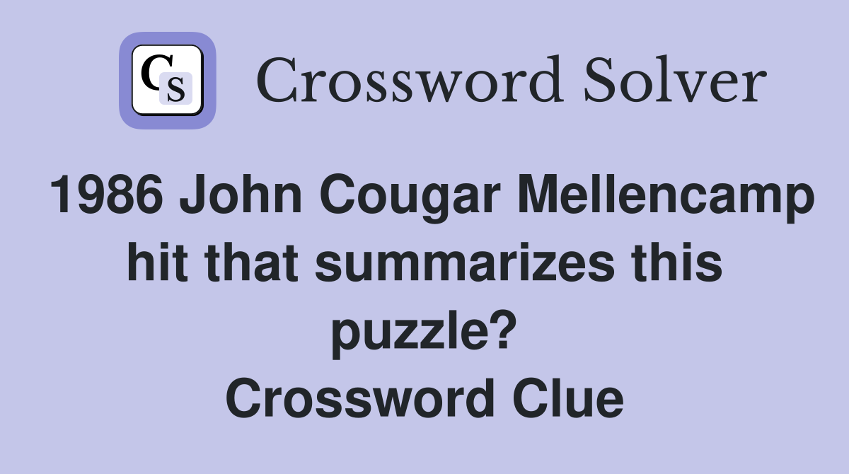 1986 John Cougar Mellencamp hit that summarizes this puzzle? Crossword Clue