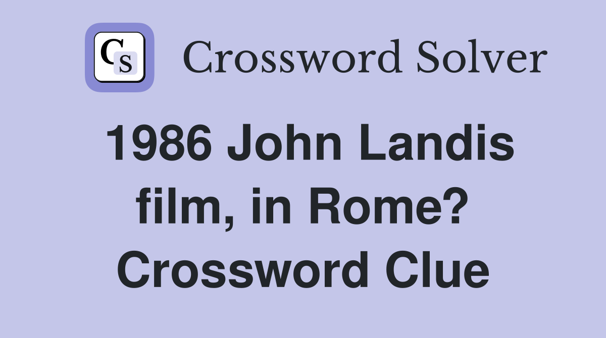 1986 John Landis film, in Rome? Crossword Clue