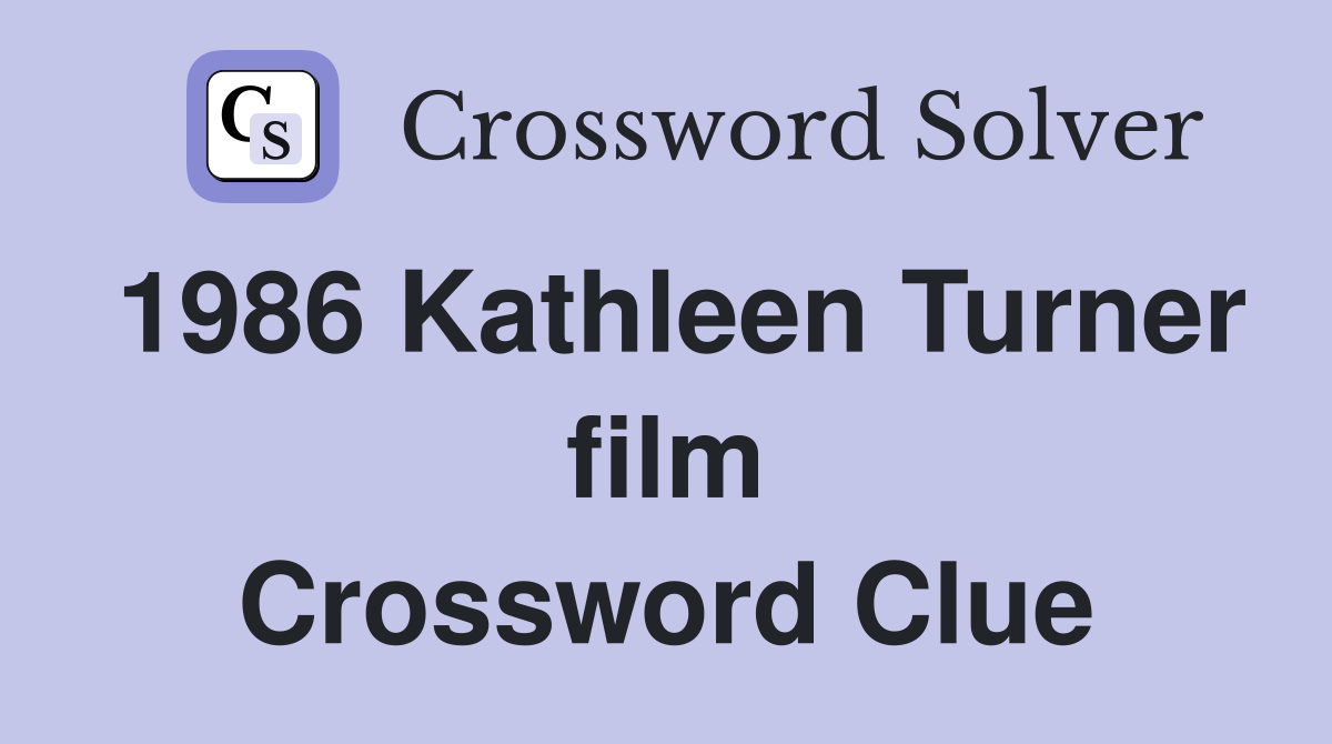 1986 Kathleen Turner film Crossword Clue