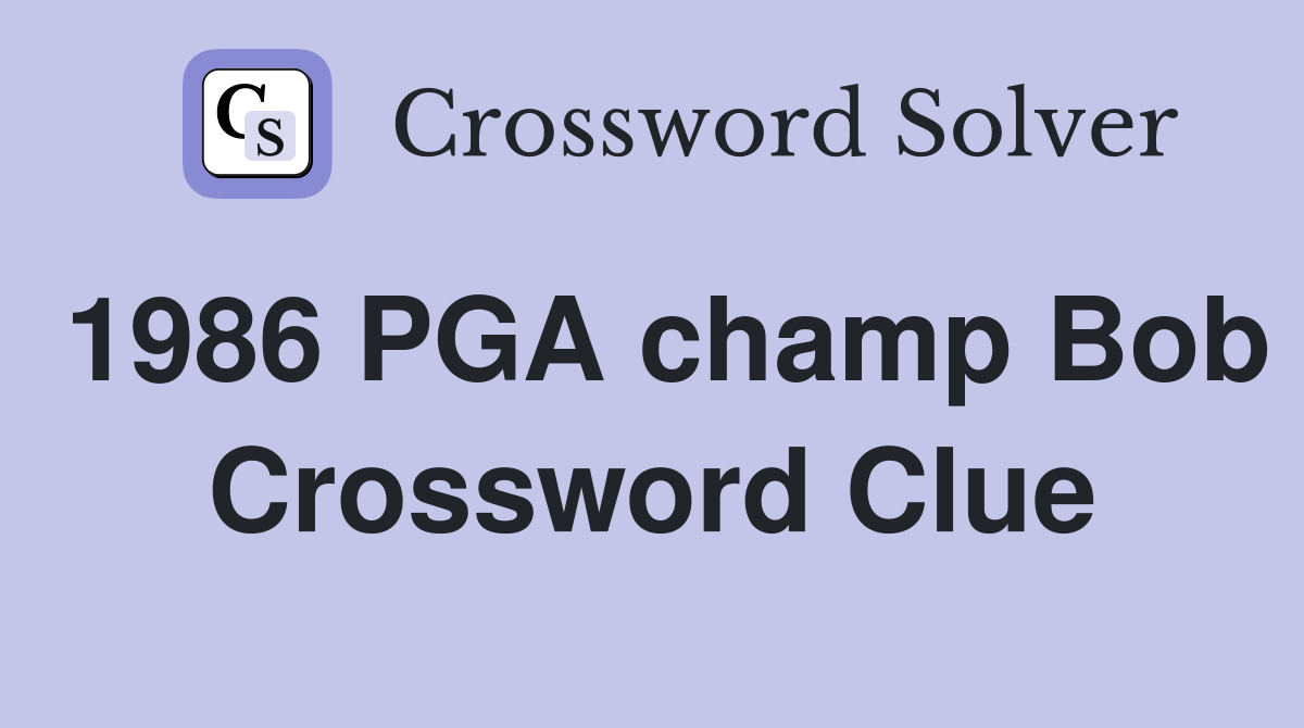 1986 PGA champ Bob Crossword Clue