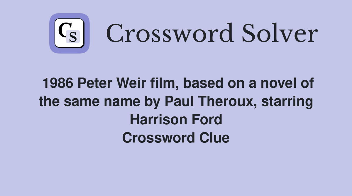 1986 Peter Weir film, based on a novel of the same name by Paul Theroux, starring Harrison Ford Crossword Clue
