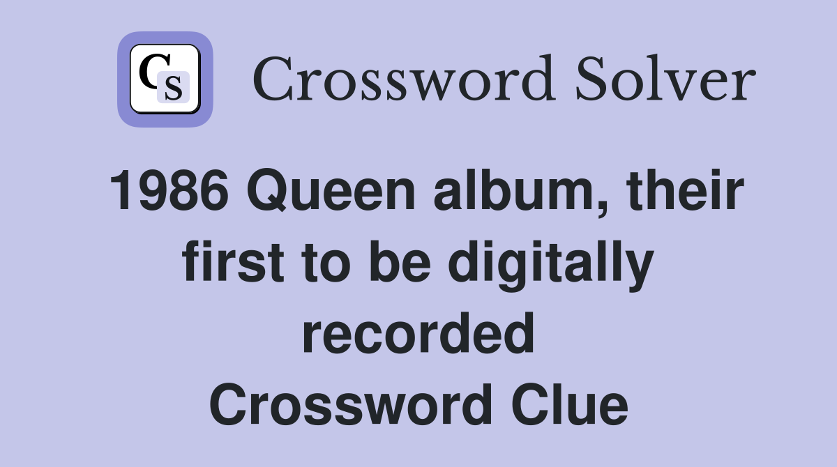 1986 Queen album, their first to be digitally recorded Crossword Clue