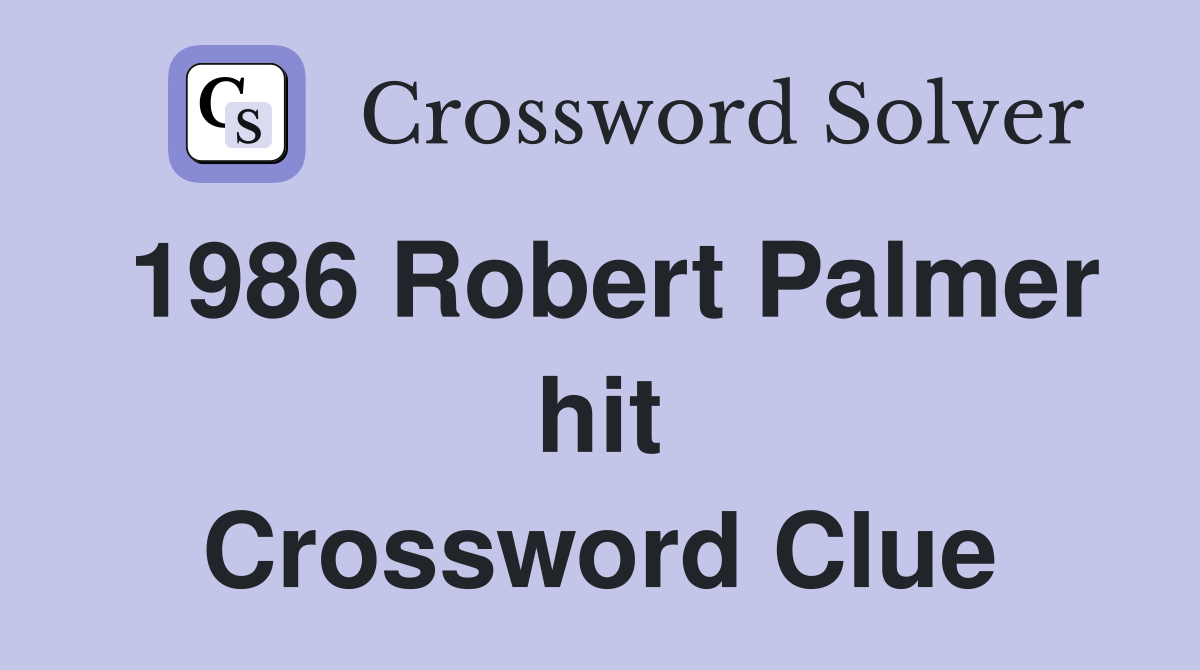 1986 Robert Palmer hit Crossword Clue