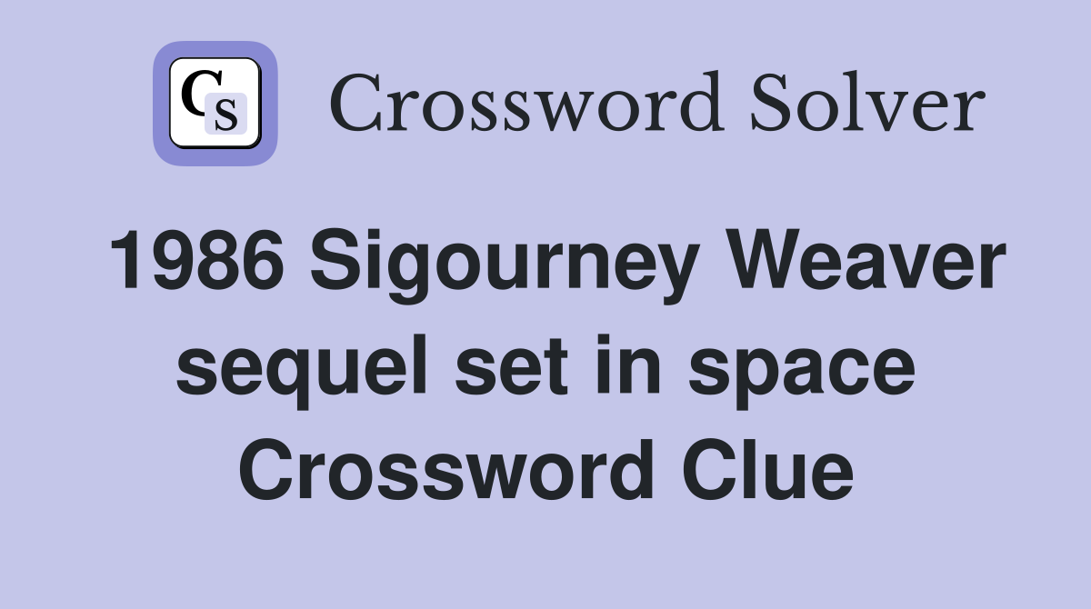 1986 Sigourney Weaver sequel set in space Crossword Clue