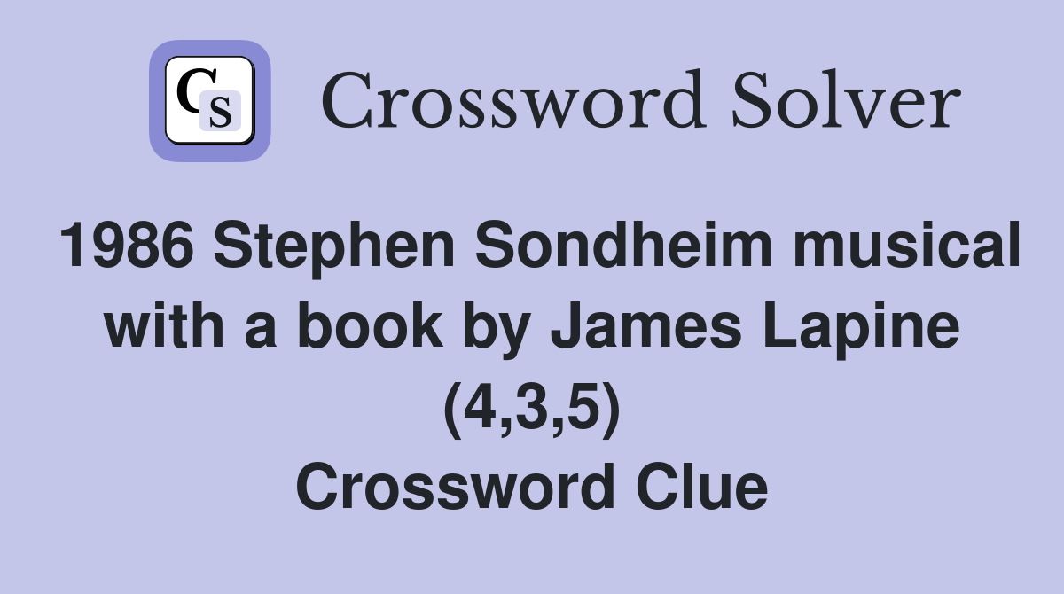 1986 Stephen Sondheim musical with a book by James Lapine (4,3,5) Crossword Clue