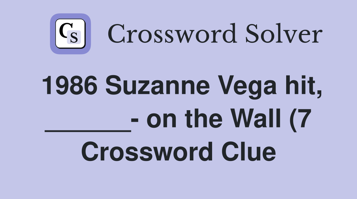 1986 Suzanne Vega hit on the Wall (7) Crossword Clue Answers 1986 Suzanne Vega hit on the Wall (7) Crossword Clue Answers