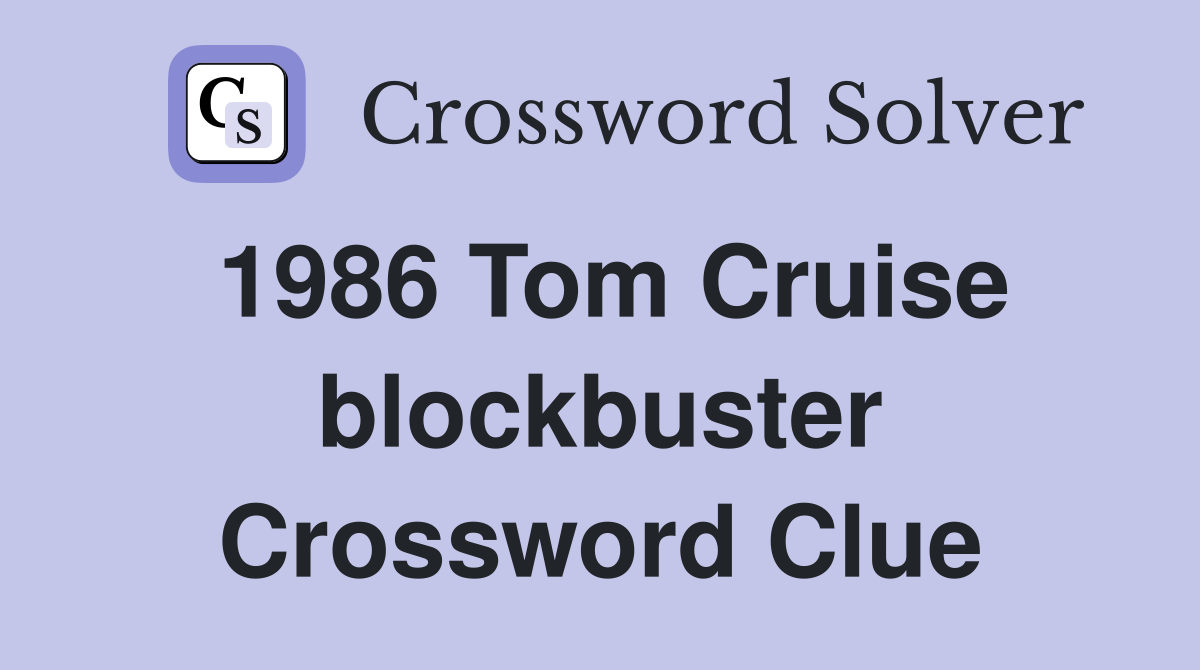 1986 Tom Cruise blockbuster Crossword Clue