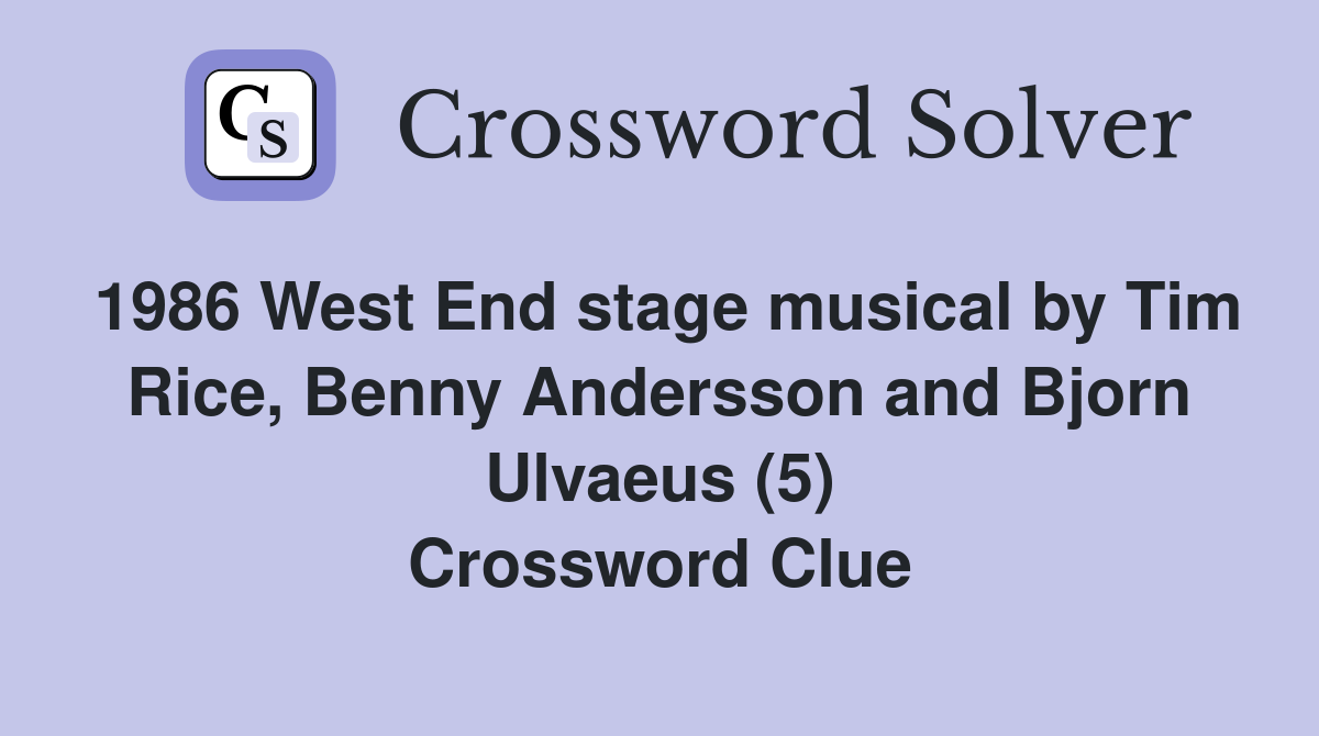 1986 West End stage musical by Tim Rice, Benny Andersson and Bjorn Ulvaeus (5) Crossword Clue