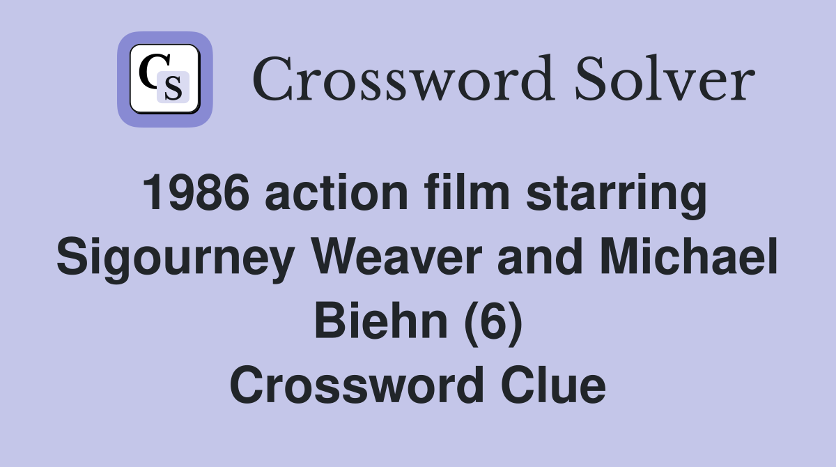 1986 action film starring Sigourney Weaver and Michael Biehn (6) Crossword Clue