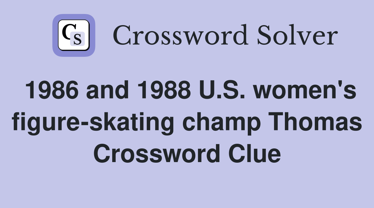 1986 and 1988 U.S. women's figure-skating champ Thomas Crossword Clue