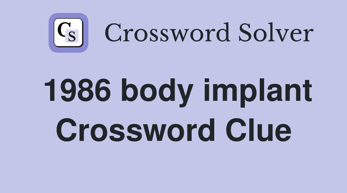1986 body implant Crossword Clue