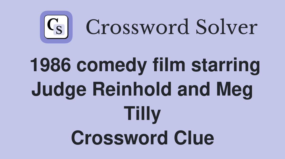 1986 comedy film starring Judge Reinhold and Meg Tilly Crossword Clue