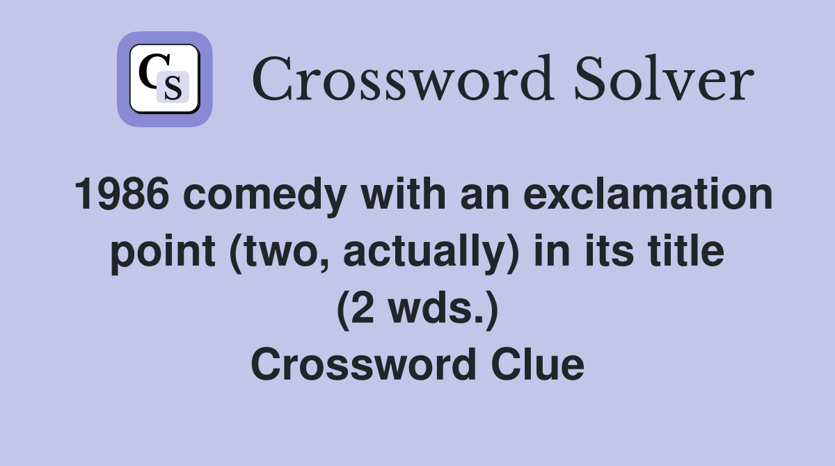 1986 comedy with an exclamation point (two, actually) in its title (2 wds.) Crossword Clue