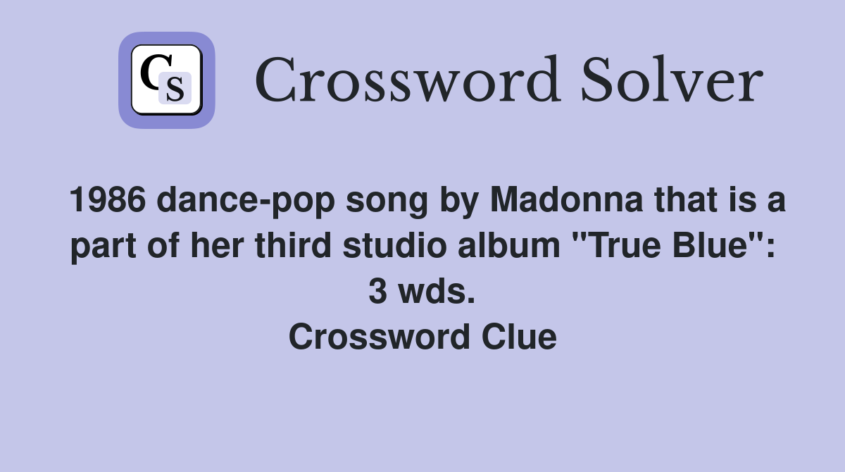 1986 dance-pop song by Madonna that is a part of her third studio album "True Blue": 3 wds. Crossword Clue