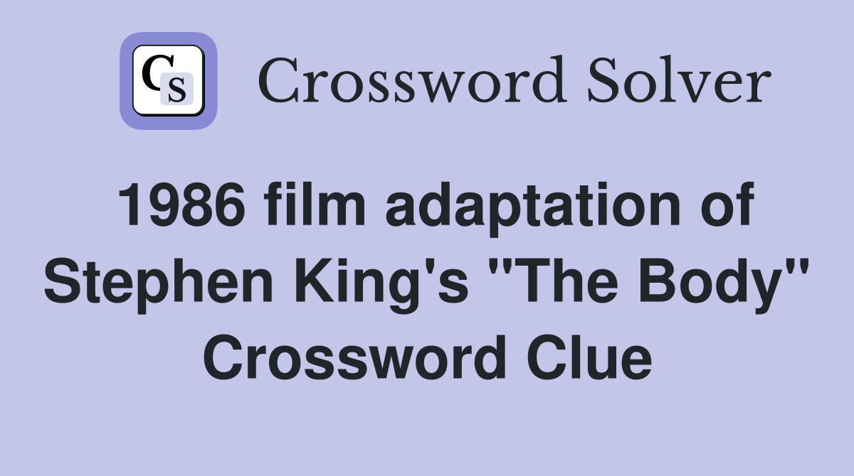 1986 film adaptation of Stephen King's "The Body" Crossword Clue